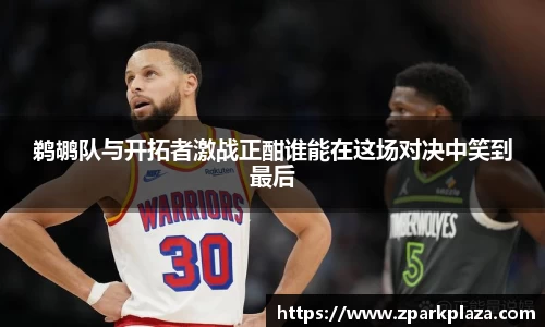 鹈鹕队与开拓者激战正酣谁能在这场对决中笑到最后