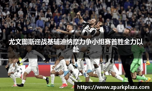 尤文图斯迎战基辅迪纳摩力争小组赛首胜全力以赴